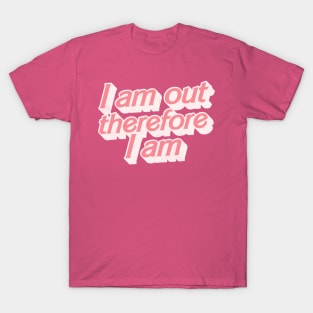 I Am Out Therefore I Am T-Shirt